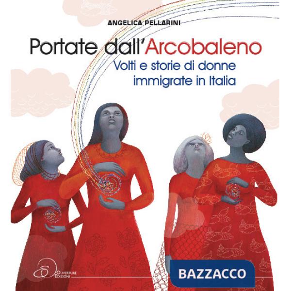 Portate dall'arcobaleno. Volti e storie di donne immigrate in Italia
