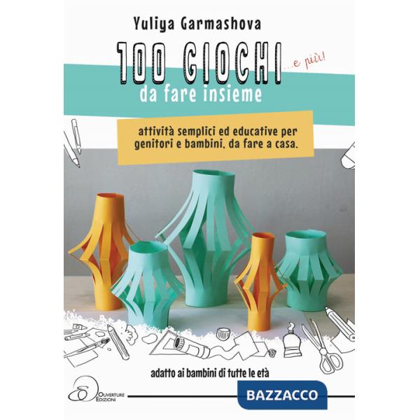 100 giochi e più da fare insieme. Attività semplici ed educative per genitori e bambini, da fare a casa