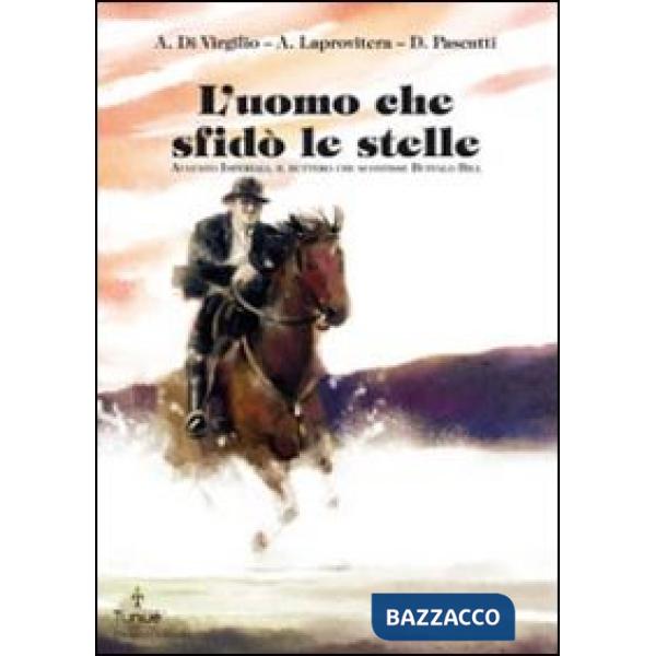 Uomo che sfidò le stelle. Augusto Imperiali, il buttero che sconfisse Buffalo Bill (L')