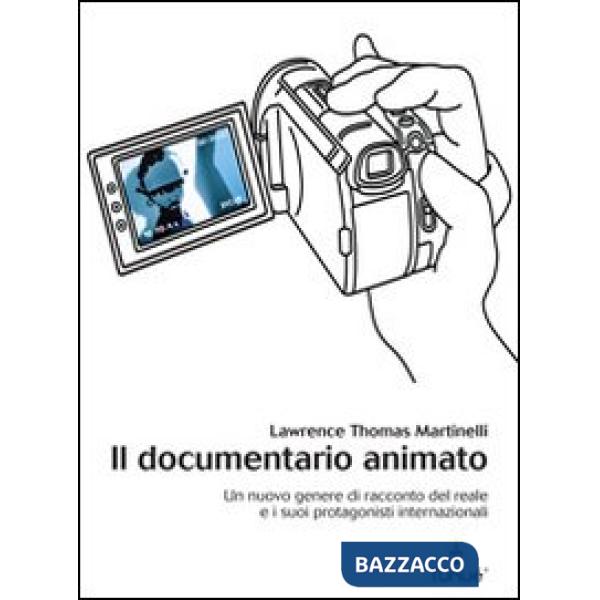 Documentario animato. Un nuovo genere di racconto del reale e i suoi protagonisti internazionali (Il)