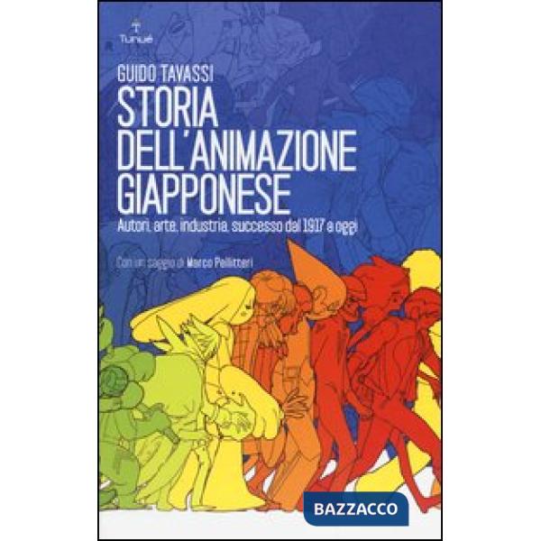 Storia dell'animazione giapponese. Autori, arte, industria, successo dal 1917 a 