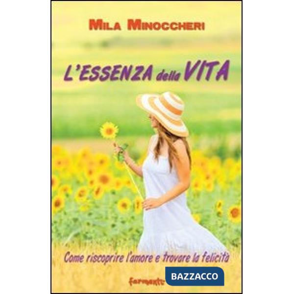 Essenza della vita. Come riscoprire l'amore e trovare la felicità (L')