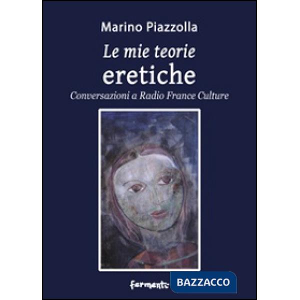 Mie teorie eretiche. Conversazioni a Radio France Culture (Le)