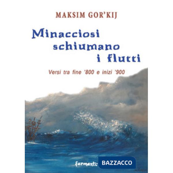 Minacciosi schiumano i flutti. Versi tra fine '800 e inizi '900. Ediz. multilingue