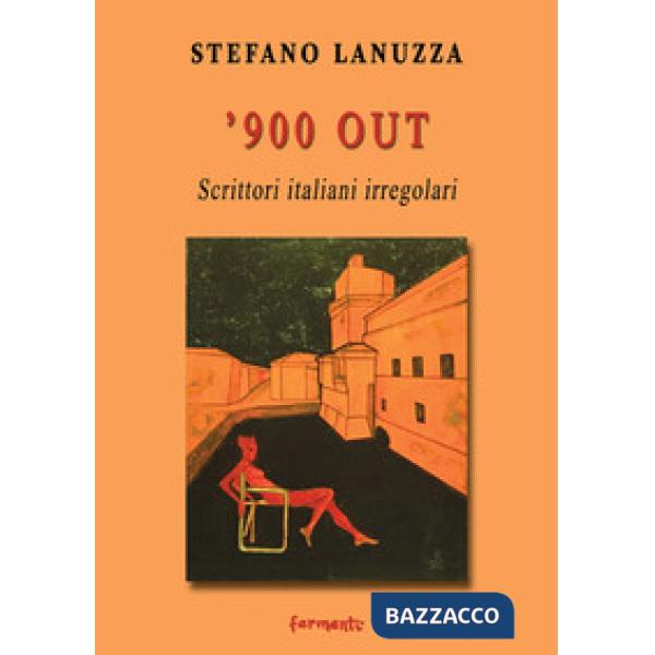 '900 out. Scrittori italiani irregolari