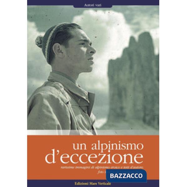 Alpinismo d'eccezione. Rarissime immagini di alpinismo eroico e testi d'autore.
