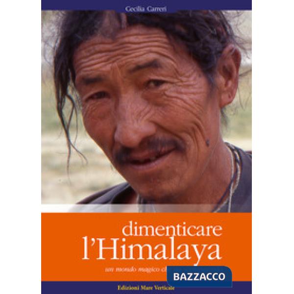 Dimenticare l'Himalaya. Un mondo magico che sta scomparendo