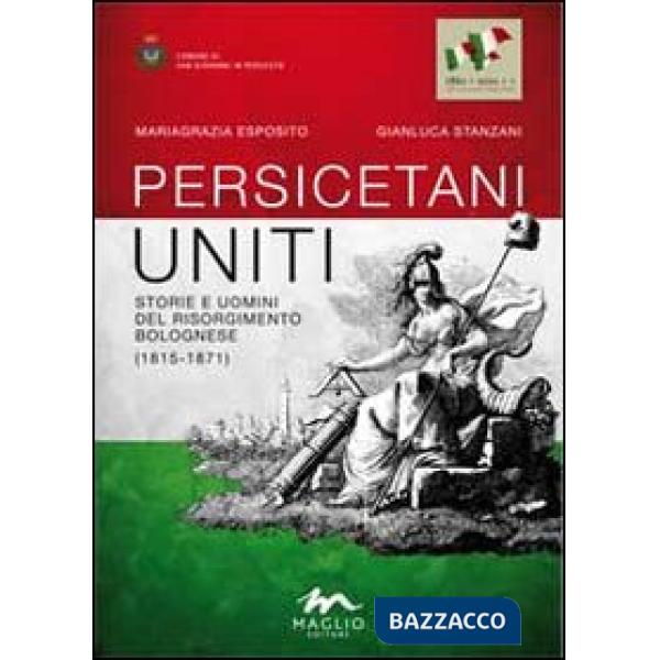 Persicetani uniti. Storie e uomini del Risorgimento bolognese (1815-1871)