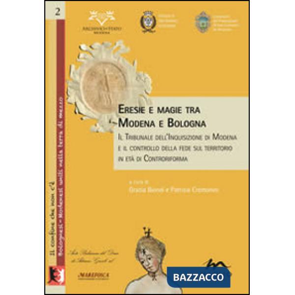 Eresie e magie tra Modena e Bologna. Il tribunale dell'Inquisizione di Modena e il controllo della fede sul territorio in età di
