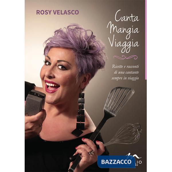 Canta mangia viaggia. Ricette e racconti di una cantante sempre in viaggio