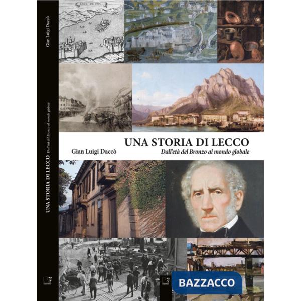 Storia di Lecco. Dall'età del bronzo al mondo globale (Una)