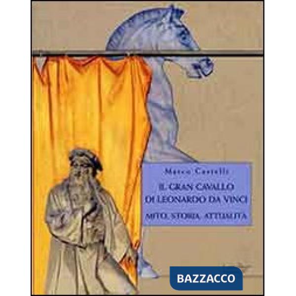 Gran cavallo di Leonardo da Vinci. Mito, storia, attualità (Il)