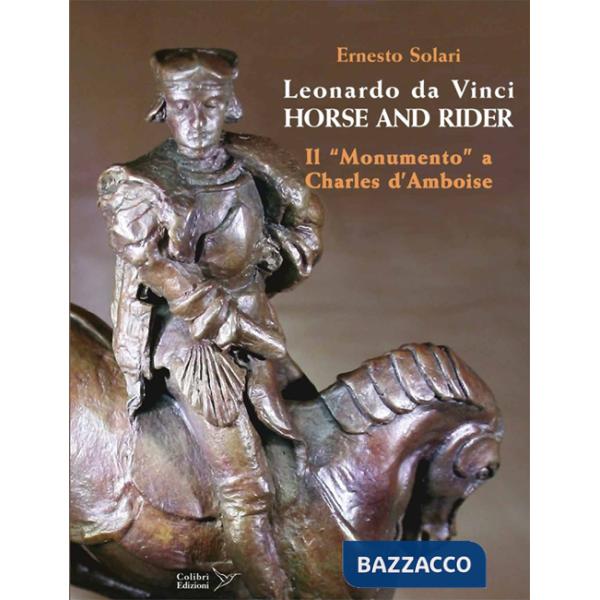 Leonardo da Vinci horse and rider. Il «Monumento» a Charles d'Amboise. Ediz. italiana e inglese