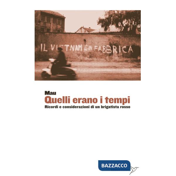 Quelli erano i tempi. Ricordi e considerazioni di un brigatista rosso