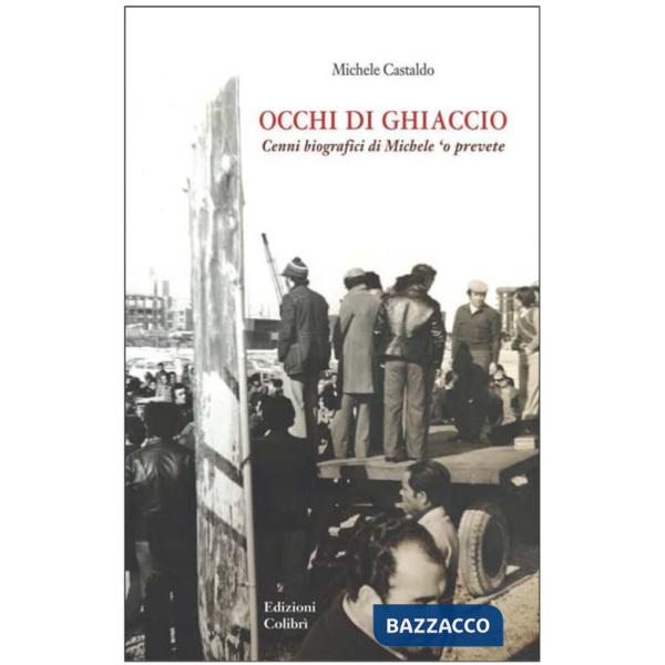 Occhi di ghiaccio. Cenni biografici di Michele 'O Prevete