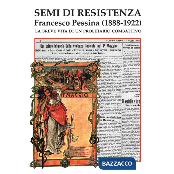 Semi di Resistenza. Francesco Pessina (1888-1922). La breve vita di un proletario combattivo