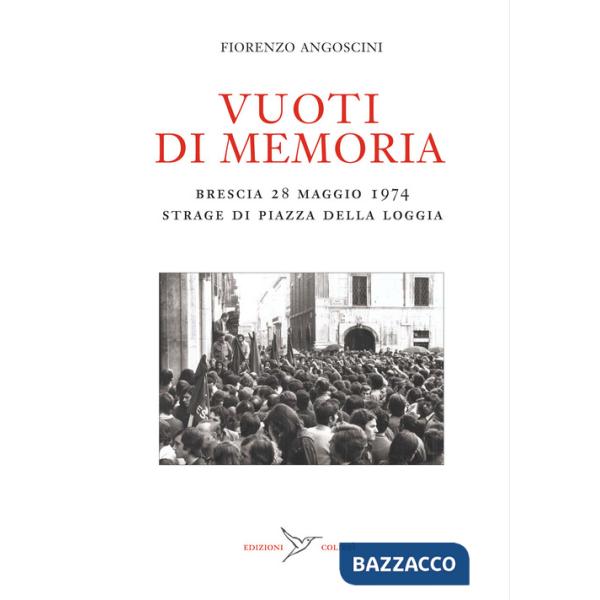 Vuoti di memoria. Brescia 28 maggio 1974 strage di Piazza della Loggia