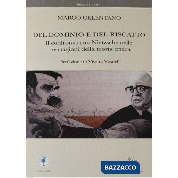 Del dominio e del riscatto. Il confronto con Nietzsche nelle tre stagioni della teoria critica