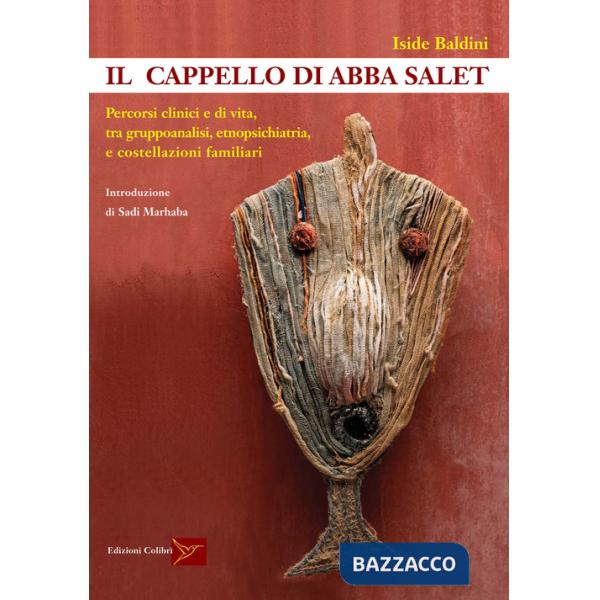 Cappello di Abba Salet. Percorsi clinici e di vita, tra gruppoanalisi, etnopsichiatria e costellazioni familiari (Il)