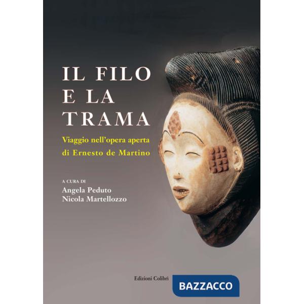 Filo e la trama. Viaggio nell'opera aperta di Erneste de Martino (Il)