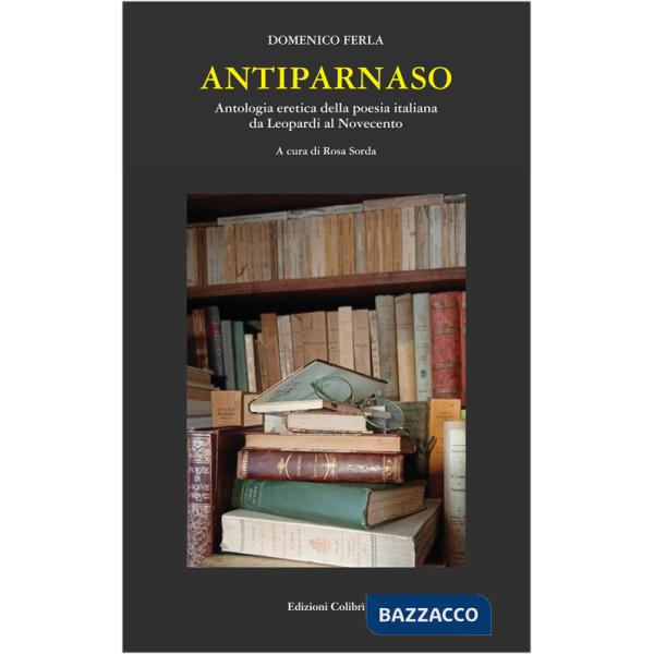 Antiparnaso. Antologia eretica della poesia italiana da Leopardi al Novecento