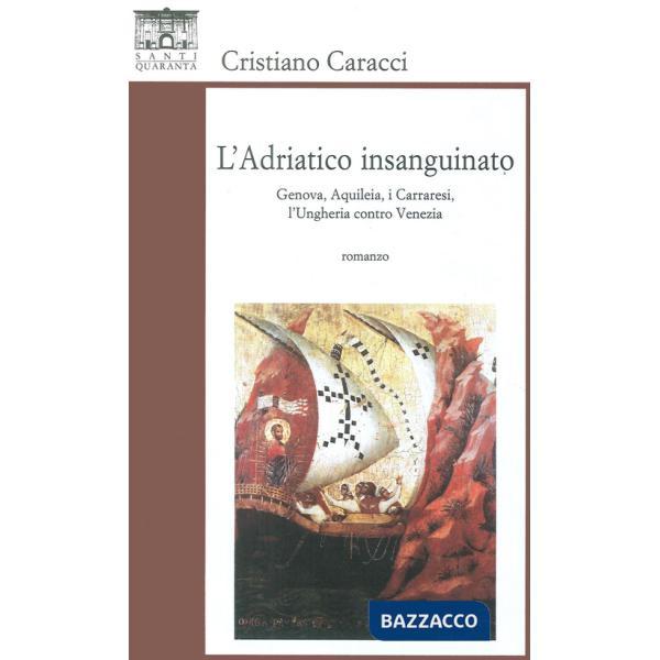 Adriatico insanguinato. Genova, Aquileia, i carraresi, l'Ungheria contro vVzia (L')
