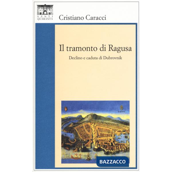 Tramonto di Ragusa. Declino a caduta di Dubrovnik (Il)