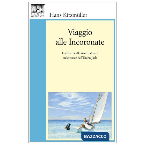 Viaggio alle Incoronate. Dall'Istria alle isole dalmate sulle tracce dell'Union Jack