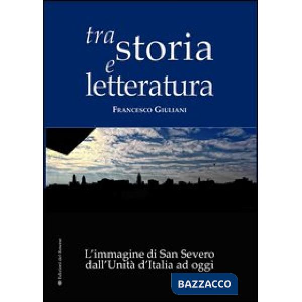 Tra storia e letteratura. L'immagine di San Severo dall'unità d'Italia ad oggi