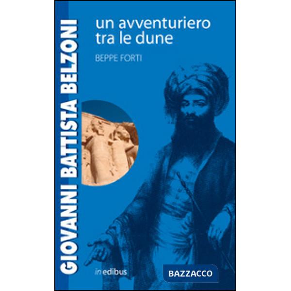 Giovanni Battista Belzoni. Un avventuriero tra le dune