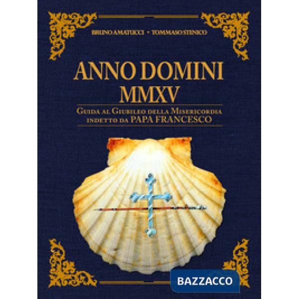 Anno Domini MMXV. Guida al Giubileo della Misericordia indetto da papa Francesco