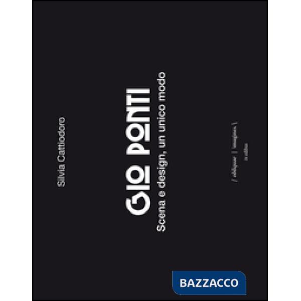 Gio Ponti. Scena e design, un unico modo. Ediz. illustrata