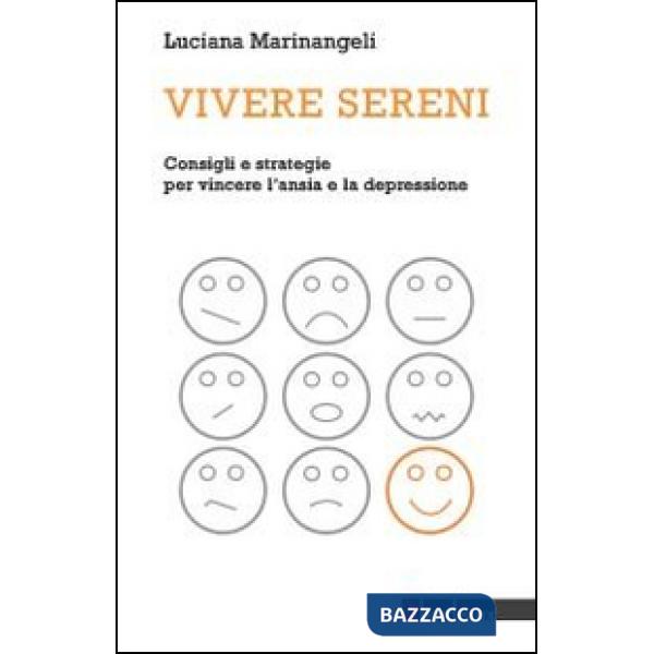 Vivere sereni. Consigli e strategie per vincere l'ansia e la depressione