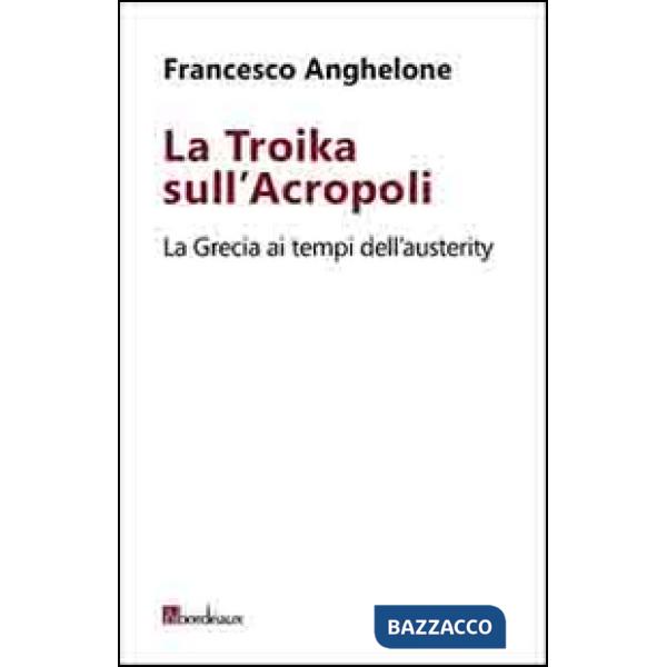 Troika sull'Acropoli. La Grecia ai tempi dell'austerity (La)