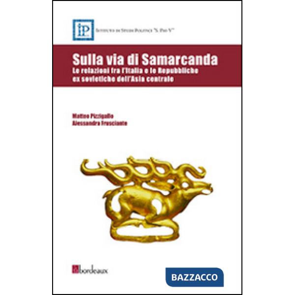 Sulla via di Samarcanda. Le relazioni fra l'Italia e le Repubbliche ex sovietiche dell'Asia centrale
