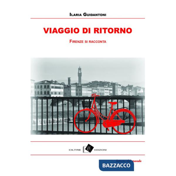 Viaggio di ritorno. Firenze tra racconti, storie e aneddoti