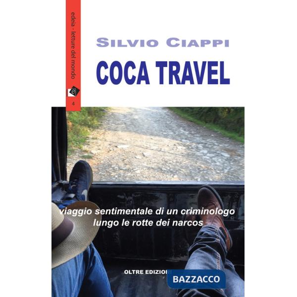 Coca travel. Viaggio sentimentale di un criminologo lungo le rotte dei narcos