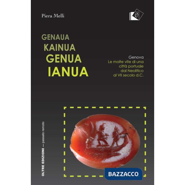 Genaua Kainua Genua Ianua. Genova. Le molte vite di una città portuale dal Neolitico al VII secolo d.C.