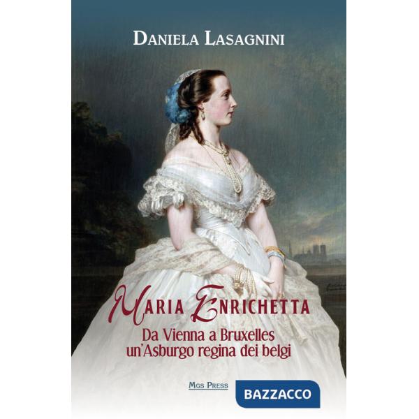 Maria Enrichetta. Da Vienna a Bruxelles un'Asburgo regina dei belgi