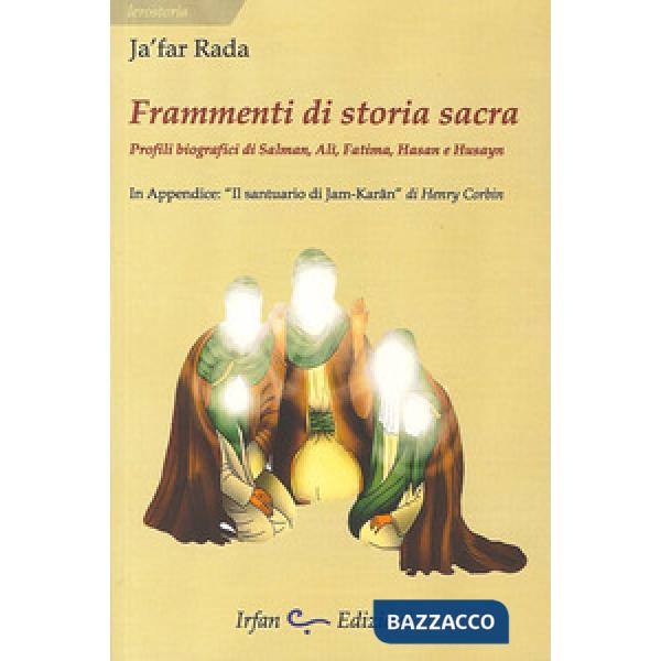 Frammenti di storia sacra. Profili biografici di Salman, Ali, Fatima, Hasan e Hu