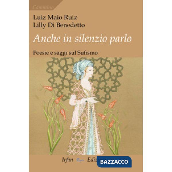 Anche in silenzio parlo. Poesie e saggi sul sufismo