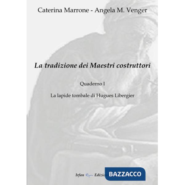 Tradizione dei maestri costruttori. Quaderno (La). Vol. 1: La lapide tombale di Hugues Libergier