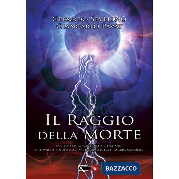 Raggio della morte. La storia segreta del militare italiano che avrebbe potuto cambiare il coso della II guerra mondiale (Il)