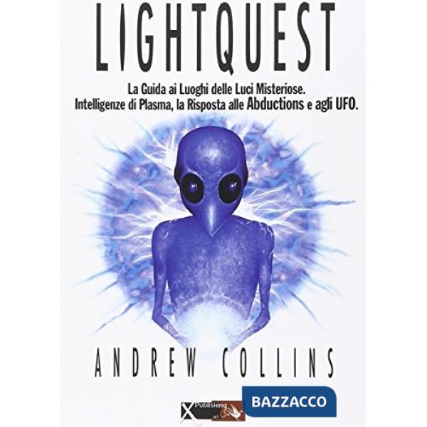 Lightquest. La guida all'osservazione e all'interazione con ufo, luci misteriose e intelligenze di plasma
