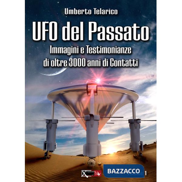Ufo del passato. Immagini e testimonianze di oltre 3000 anni di contatti