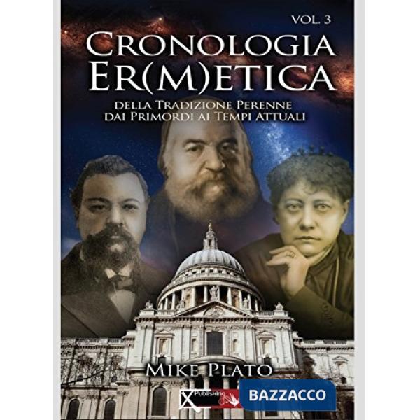 Cronologia er(m)etica. La tradizione perenne dai primordi ai tempi at tuali. Vol. 3