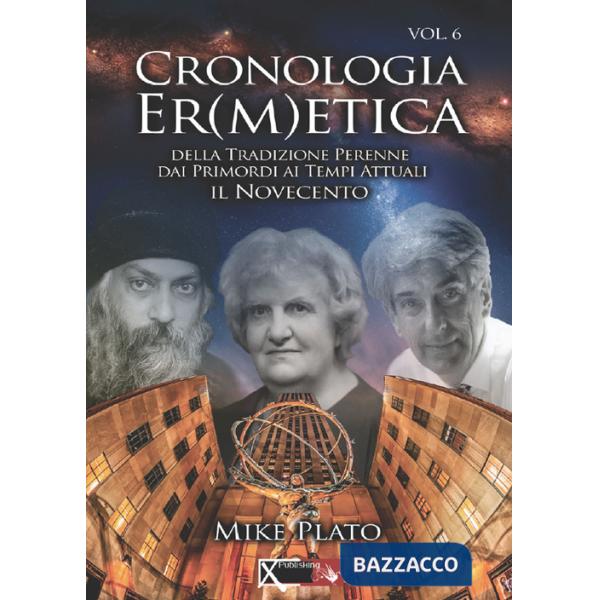 Cronologia er(m)etica. La tradizione perenne dai primordi ai tempi attuali. Vol. 6