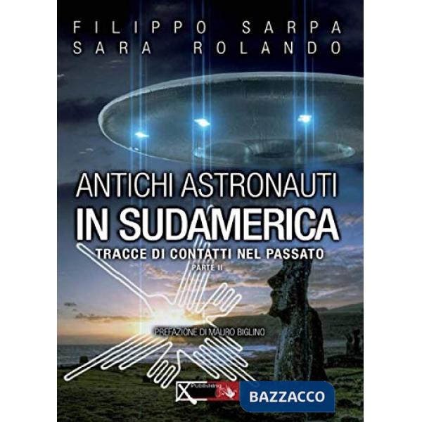 Antichi astronauti in Sudamerica. Tracce di contatti nel passato. Vol. 2