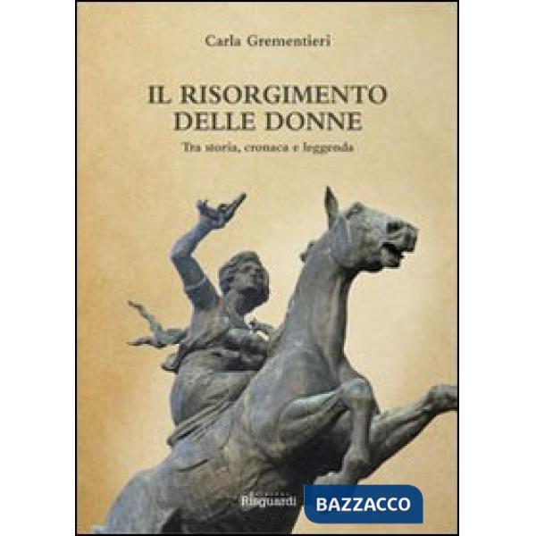 Risorgimento delle donne. Tra storia, cronaca e leggenda (Il)