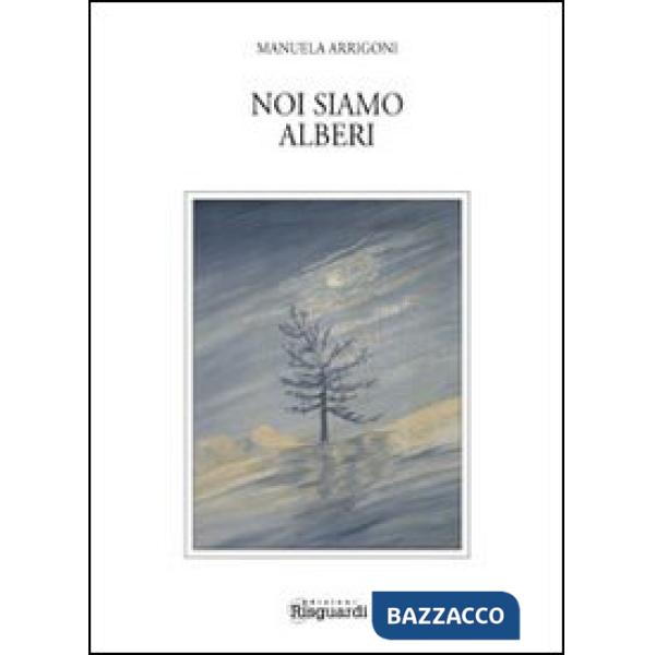 Noi siamo alberi. Un po' saggio un po' poesia